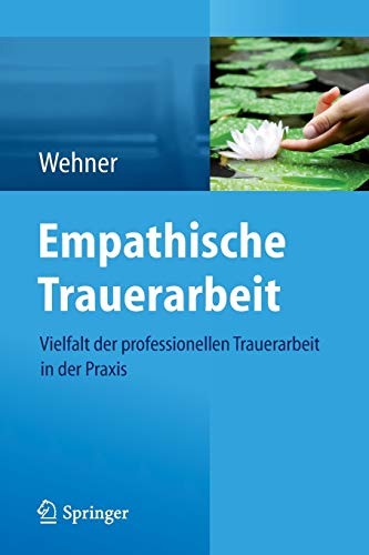 Empathische Trauerarbeit: Vielfalt der professionellen Trauerarbeit in der Praxis von Springer